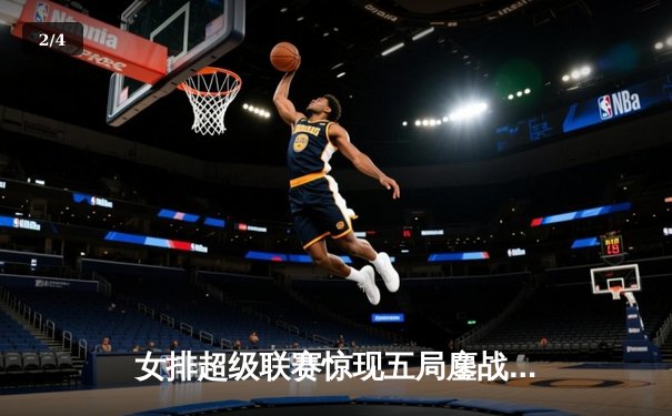 女排超级联赛惊现五局鏖战 张常宁复出首秀砍18分助江苏逆转山东 - 2