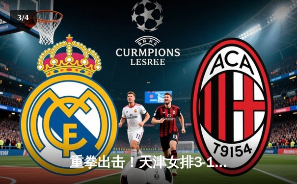 重拳出击！天津女排3-1力挫上海，张常宁独揽28分展现王者归来 - 3